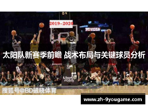 太阳队新赛季前瞻 战术布局与关键球员分析
