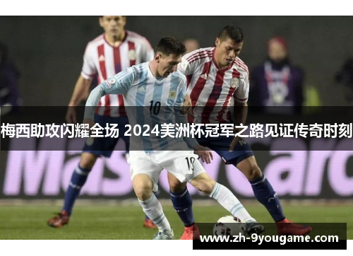 梅西助攻闪耀全场 2024美洲杯冠军之路见证传奇时刻