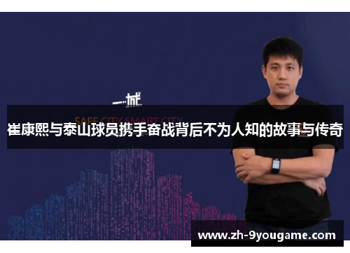 崔康熙与泰山球员携手奋战背后不为人知的故事与传奇