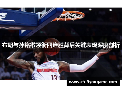 布朗与孙铭徽领衔四连胜背后关键表现深度剖析