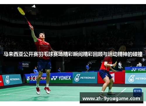马来西亚公开赛羽毛球赛场精彩瞬间精彩回顾与运动精神的碰撞