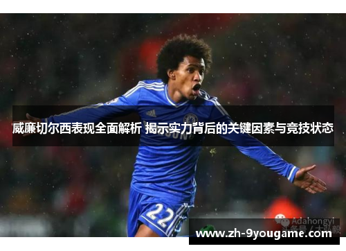 威廉切尔西表现全面解析 揭示实力背后的关键因素与竞技状态