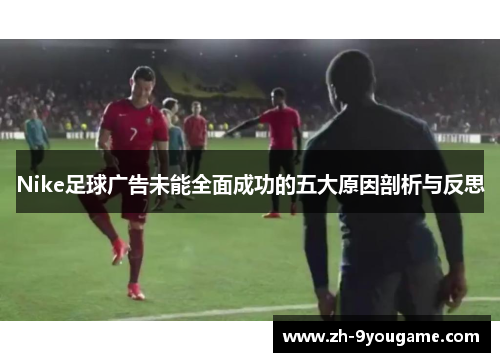 Nike足球广告未能全面成功的五大原因剖析与反思