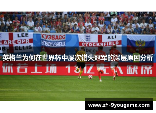 英格兰为何在世界杯中屡次错失冠军的深层原因分析