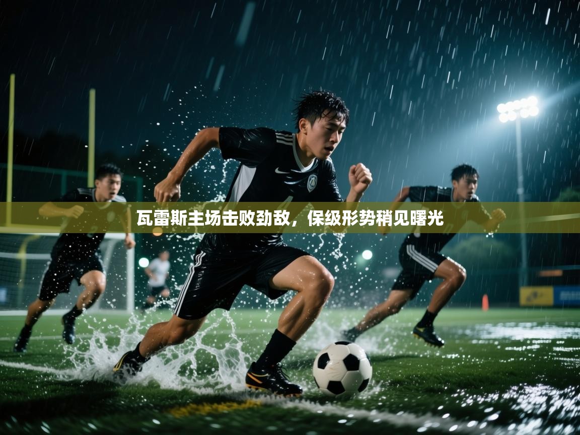 瓦雷斯主场击败劲敌，保级形势稍见曙光  第1张