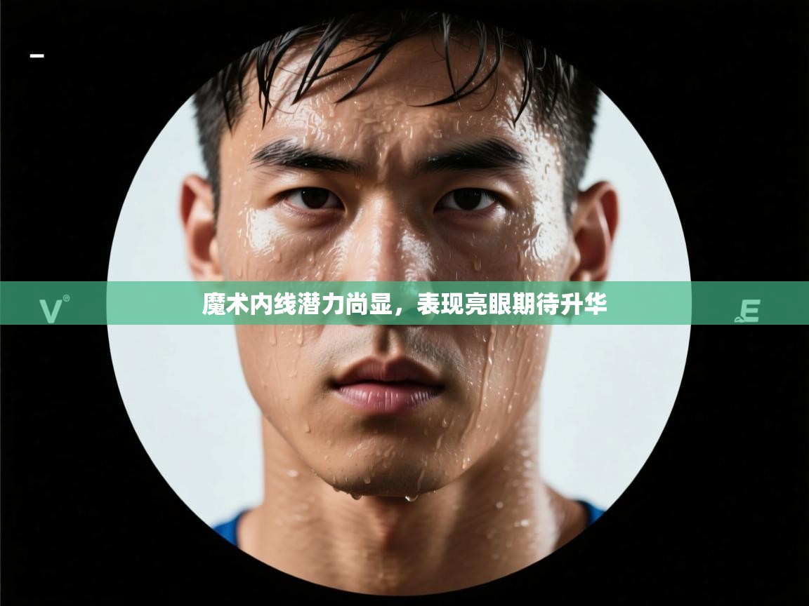 魔术内线潜力尚显，表现亮眼期待升华  第1张